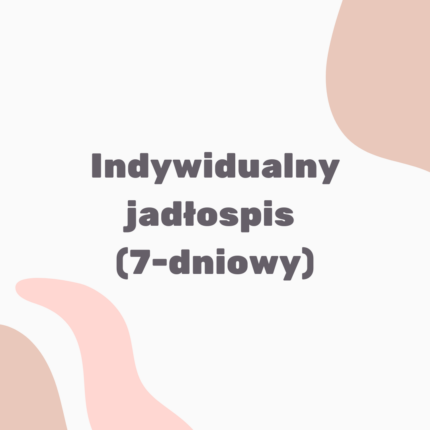 Indywidualny jadłospis (7-dniowy) szczegółowy wywiad żywieniowy indywidualne zalecenia dietetyczne